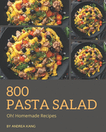 Oh! 800 Homemade Pasta Salad Recipes: The Homemade Pasta Salad Cookbook for All Things Sweet and Wonderful!