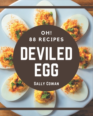 Oh! 88 Deviled Egg Recipes: Best Deviled Egg Cookbook for Dummies - Cowan, Sally
