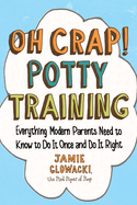 Oh Crap! Potty Training, 1: Everything Modern Parents Need to Know to Do It Once and Do It Right