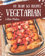 Oh Dear! 365 Vegetarian Recipes: A Vegetarian Cookbook that Novice can Cook