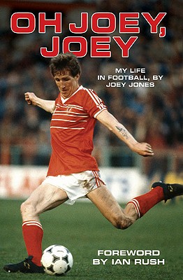 Oh Joey, Joey: My Life in Football - Jones, Joey, and Rush, Ian (Foreword by)