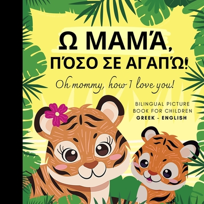 Oh mommy, how I love you! Bilingual Picture Book for Children, Greek Language Learning, Learn Greek: Greek for Beginners - Olly Bewick