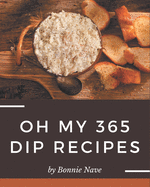 Oh My 365 Dip Recipes: More Than a Dip Cookbook