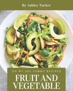 Oh My 365 Yummy Fruit and Vegetable Recipes: Discover Yummy Fruit and Vegetable Cookbook NOW!