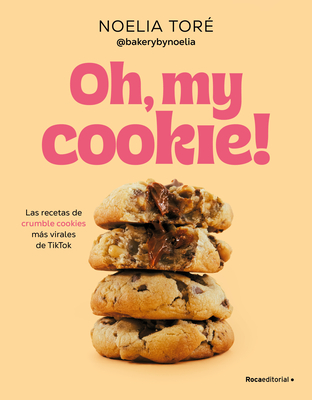 Oh, My Cookie! Las Recetas de Crumble Cookies Ms Virales de Tiktok / Oh, My Cookie!: The Most Viral Crumble Cookie Recipes from Tiktok - Tor, Noelia