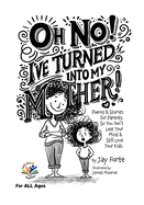 Oh No! I've Turned into My Mother!: Poems for Parents So You Don't Lose Your Mind and Still Love Your Kids