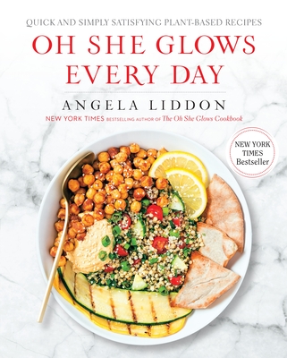 Oh She Glows Every Day: Quick and Simply Satisfying Plant-Based Recipes: A Cookbook - Liddon, Angela