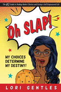 Oh SLAP! My Choices Determine My Destiny! The #1 Guide to Making Better Choices and Living a Self-Empowered Life