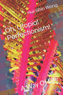 Oh, Utopia! Perfectionism!: A Way Of Life