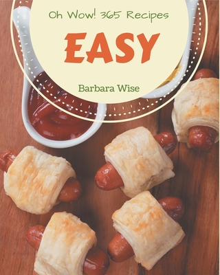 Oh Wow! 365 Easy Recipes: Welcome to Easy Cookbook - Wise, Barbara