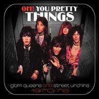 Oh! You Pretty Things: Glam Queens & Street Urchins 1970-1976 - Various Artists
