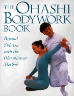 Ohashi Bodywork Book: Beyond Shiatsu with the Ohashiatsu Method