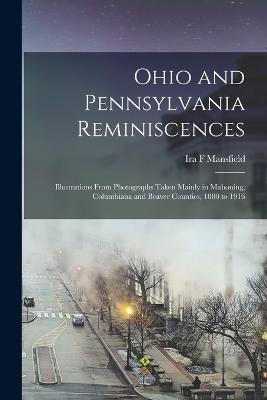 Ohio and Pennsylvania Reminiscences: Illustrations From Photographs Taken Mainly in Mahoning, Columbiana and Beaver Counties, 1880 to 1916 - Mansfield, Ira F