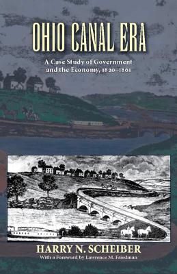 Ohio Canal Era: A Case Study of Government and the Economy, 1820-1861 - Scheiber, Harry N.