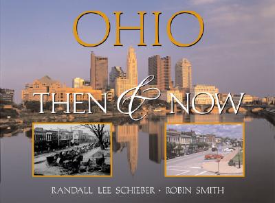 Ohio Then & Now - Schieber, Randall Lee (Photographer), and Smith, Robin, Dr. (Text by)