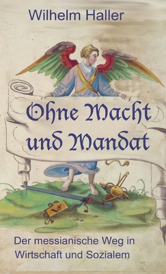 Ohne Macht Und Mandat: Der messinaniche Weg in Wirtschaft und Sozialem - Haller, Wilhelm, and Engelking, Stephen A (Editor)