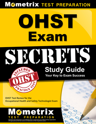 Ohst Exam Secrets Study Guide: Ohst Test Review for the Occupational Health and Safety Technologist Exam - Mometrix Safety Certification Test Team (Editor)