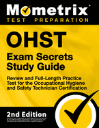 Ohst Exam Secrets Study Guide - Review and Full-Length Practice Test for the Occupational Hygiene and Safety Technician Certification: [2nd Edition]