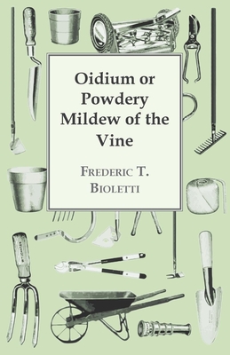 Oidium or Powdery Mildew of the Vine - Bioletti, Frederic T.