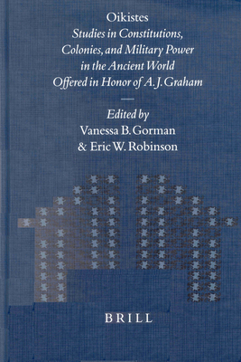 Oikistes: Studies in Constitutions, Colonies, and Military Power in the Ancient World. Offered in Honor of A. J. Graham - Gorman, Vanessa B (Editor), and Robinson, Eric W (Editor)