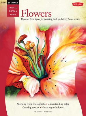 Oil & Acrylic: Flowers: Discover techniques for painting fresh and lively floral scenes - Baldwin, Marcia