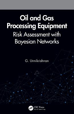 Oil and Gas Processing Equipment: Risk Assessment with Bayesian Networks - Unnikrishnan, G