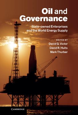 Oil and Governance: State-Owned Enterprises and the World Energy Supply - Victor, David G. (Editor), and Hults, David R. (Editor), and Thurber, Mark C. (Editor)