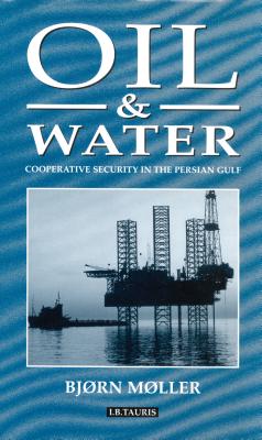 Oil and Water: Co-Operative Security in the Persian Gulf - Moller, Bjorn (Editor)