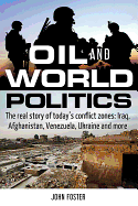 Oil and World Politics: The Real Story of Today's Conflict Zones: Iraq, Afghanistan, Venezuela, Ukraine and More