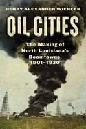 Oil Cities: The Making of North Louisiana's Boomtowns, 1901-1930