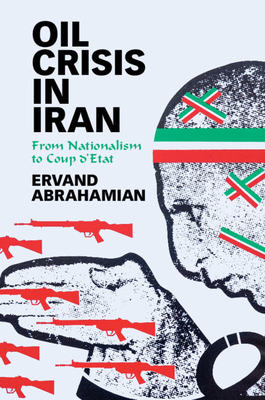 Oil Crisis in Iran: From Nationalism to Coup d'Etat - Abrahamian, Ervand