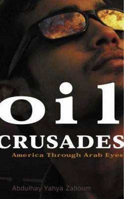 Oil Crusades: America Through Arab Eyes - Zalloum, Abdulhay Yahya