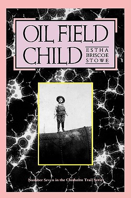 Oil Field Child: Volume 7 - Stowe, Estha Briscoe, and Kelton, Elmer (Foreword by)