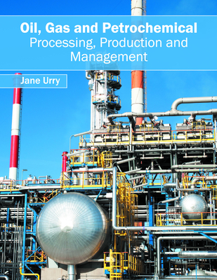 Oil, Gas and Petrochemical: Processing, Production and Management - Urry, Jane (Editor)