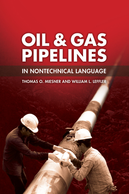 Oil & Gas Pipelines in Nontechnical Language - Miesner, Thomas O, and Leffler, William L, Dr.