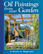 Oil Paintings from Your Garden: A Guide for Beginners - Shirley, Rachel