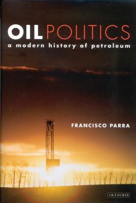 Oil Politics: A Modern History of Petroleum - Parra, Francisco
