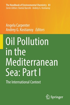 Oil Pollution in the Mediterranean Sea: Part I: The International Context - Carpenter, Angela (Editor), and Kostianoy, Andrey G (Editor)