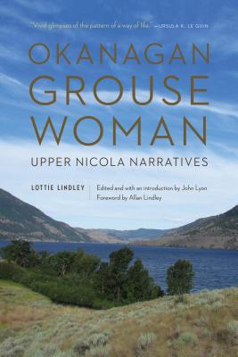 Okanagan Grouse Woman: Upper Nicola Narratives - Lindley, Lottie, and Lyon, John (Editor), and Lindley, Allan (Foreword by)