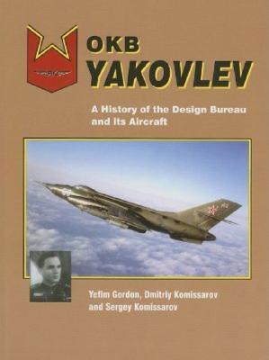 OKB Yakovlev: A History of the Design Bureau and Its Aircraft - Gordon, Yefim, and Komissarov, Dmitriy, and Komissarov, Sergey