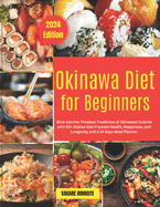 Okinawa Diet for Beginners: Dive into the Timeless Traditions of Okinawan Cuisine with 50+ Dishes that Promise Health, Happiness, and Longevity and a 14 Days Meal Planner.