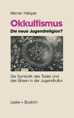 Okkultismus -- Die Neue Jugendreligion?: Die Symbolik Des Todes Und Des Bosen in Der Jugendkultur - Helsper, Werner