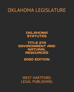 Oklahoma Statutes Title 27a Environment and Natural Resources 2020 Edition: West Hartford Legal Publishing