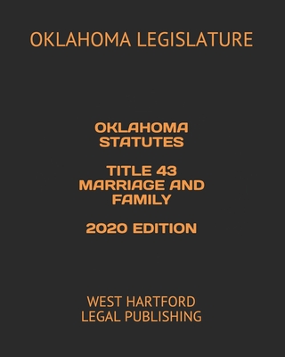 Oklahoma Statutes Title 43 Marriage and Family 2020 Edition: West Hartford Legal Publishing - Legal Publishing, West Hartford (Editor), and Legislature, Oklahoma