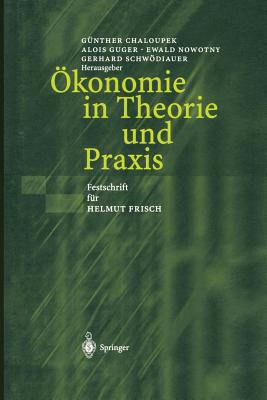 Okonomie in Theorie Und Praxis: Festschrift Fur Helmut Frisch - Chaloupek, G?nther (Editor), and Guger, Alois (Editor), and Nowotny, Ewald (Editor)