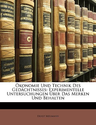 Okonomie Und Technik Des Gedachtnisses: Experimentelle Untersuchungen Uber Das Merken Und Behalten (Classic Reprint) - Meumann, Ernst