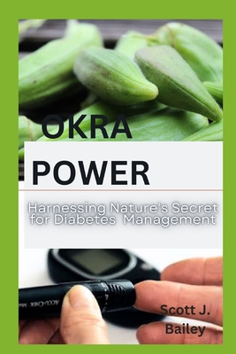 Okra Power: Harnessing Nature's Secret for Diabetes Management - Bailey, Scott J