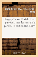 Okygraphie Ou l'Art de Fixer, Par crit, Tous Les Sons de la Parole. 3e dition