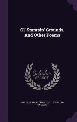 Ol' Stampin' Grounds, And Other Poems - Smiley, Howard Dwight 1877- [From Old C (Creator)