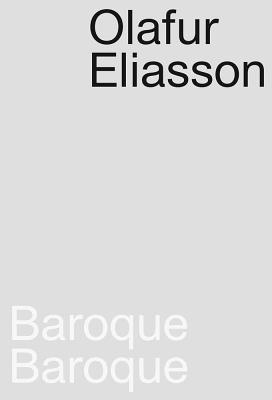 Olafur Eliasson - Baroque Baroque - Habsburg, Francesca Von, and Husslein, Agnes, and Zyman, Daniela